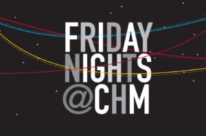 Friday Nights at CHM
